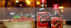 劲酒没开封过期了还能喝吗，劲酒过三年保质期的情况
