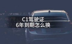 c1驾驶证6年到期怎么换，C1驾驶证换证流程步骤