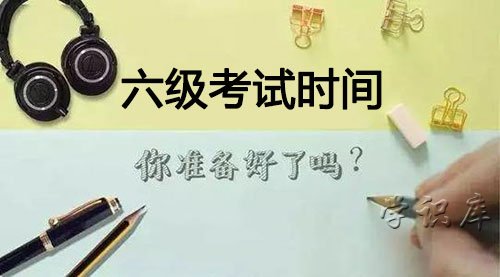 六级考试时间，历年六级考试时间