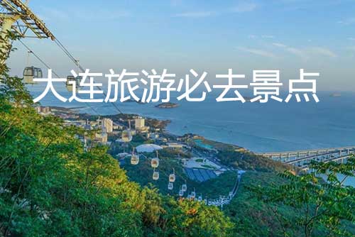 大连旅游必去景点(大连著名旅游景点攻略)