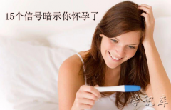 15个信号暗示你怀孕了，怀孕初期常见的15个特征